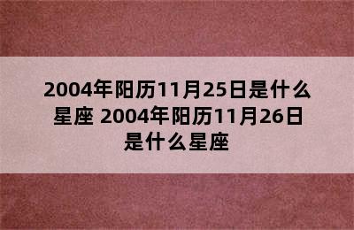 2004年阳历11月25日是什么星座 2004年阳历11月26日是什么星座